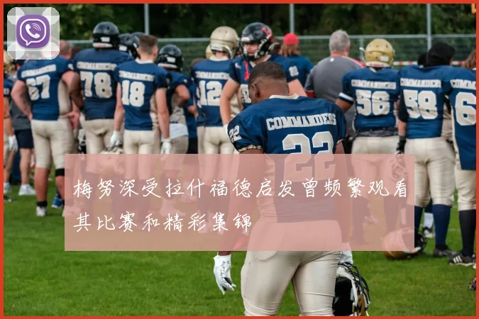 梅努深受拉什福德启发曾频繁观看其比赛和精彩集锦